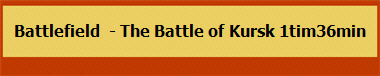 Battlefield  - The Battle of Kursk 1tim36min